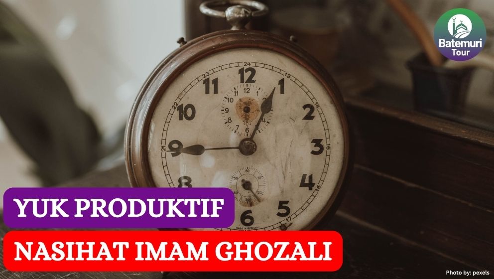 Yuk Produktif !!! Ini Pesan Imam Ghozali Untuk Memanfaatkan Waktu